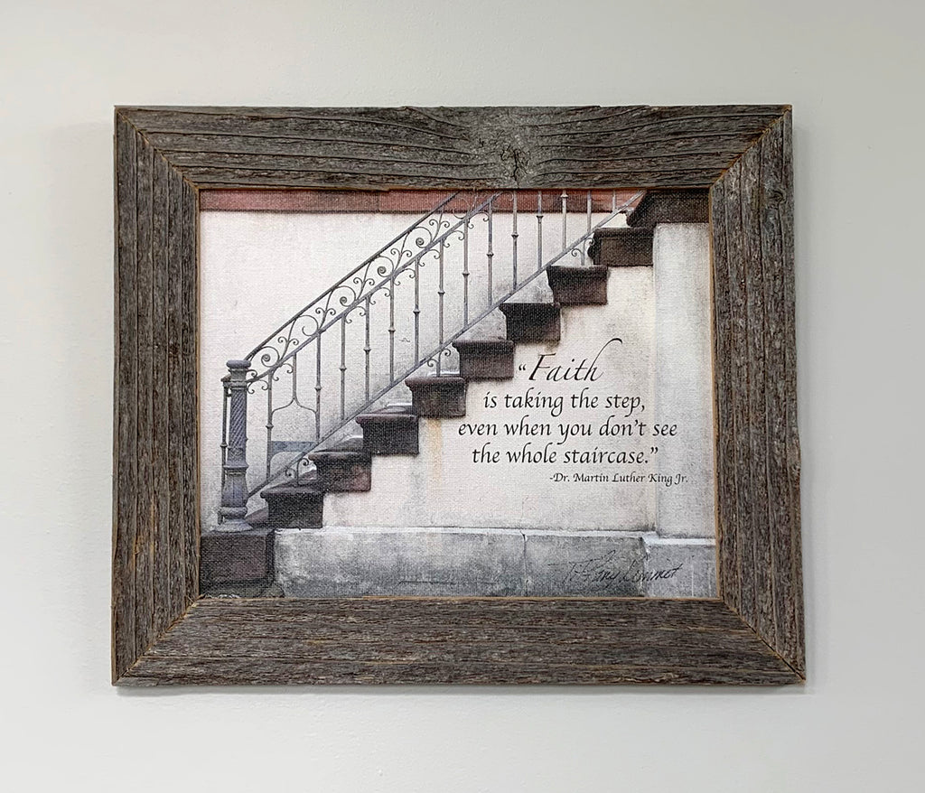 "Faith is taking the step, even when you don't see the whole staircase."  Dr. Martin Luther King Jr.