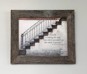 "Faith is taking the step, even when you don't see the whole staircase."  Dr. Martin Luther King Jr.