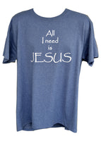 All I Need is Jesus Tee